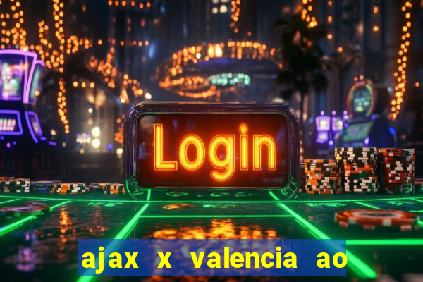 ajax x valencia ao vivo futemax