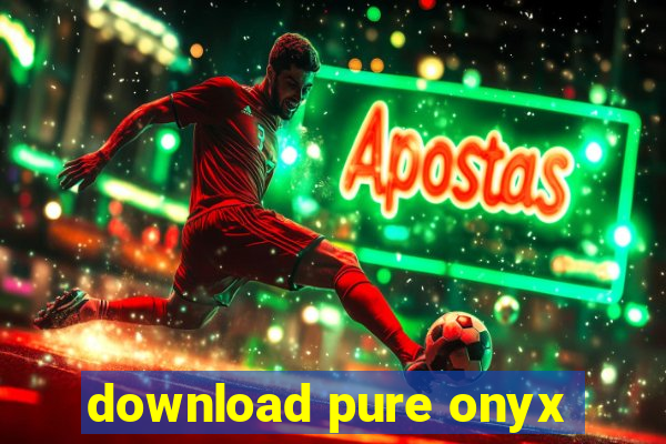 download pure onyx