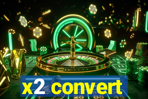 x2 convert