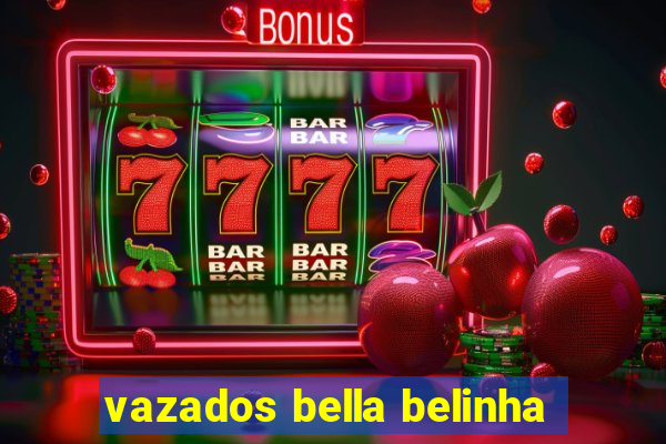 vazados bella belinha