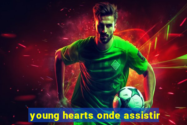 young hearts onde assistir