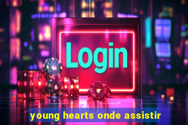 young hearts onde assistir