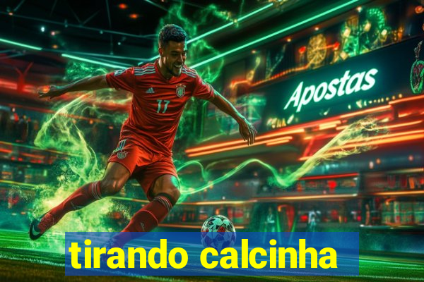 tirando calcinha
