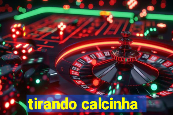 tirando calcinha