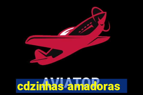cdzinhas amadoras