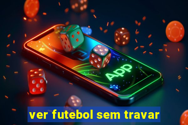 ver futebol sem travar
