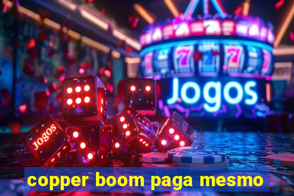copper boom paga mesmo