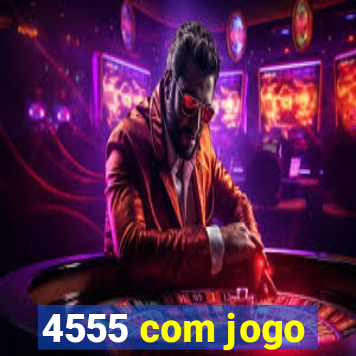 4555 com jogo
