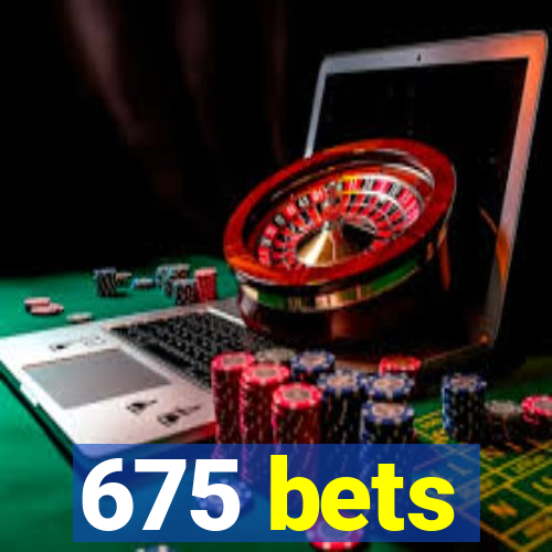 675 bets