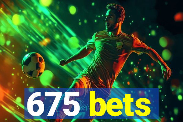 675 bets