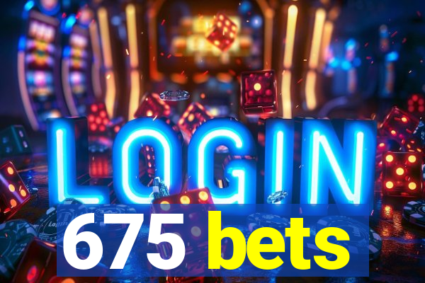 675 bets