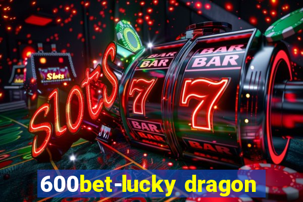 600bet-lucky dragon