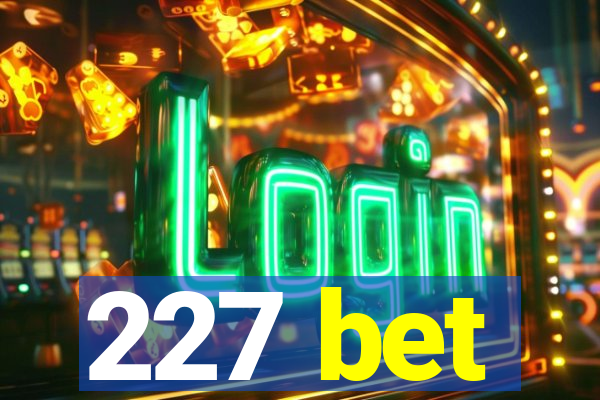 227 bet