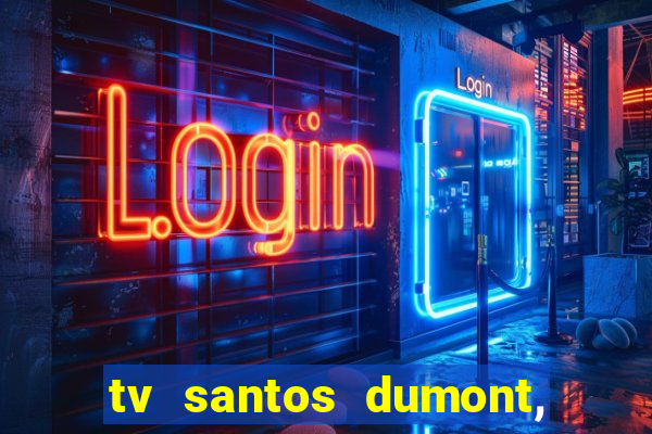 tv santos dumont, 431, centro