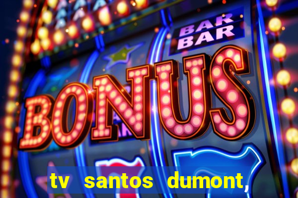 tv santos dumont, 431, centro