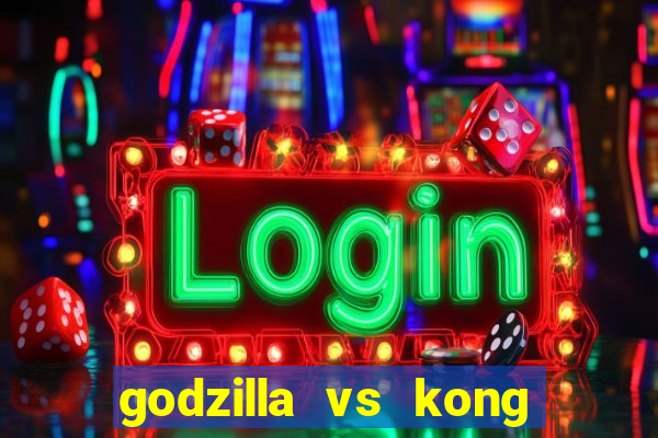 godzilla vs kong filme completo dublado