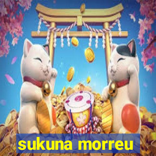 sukuna morreu