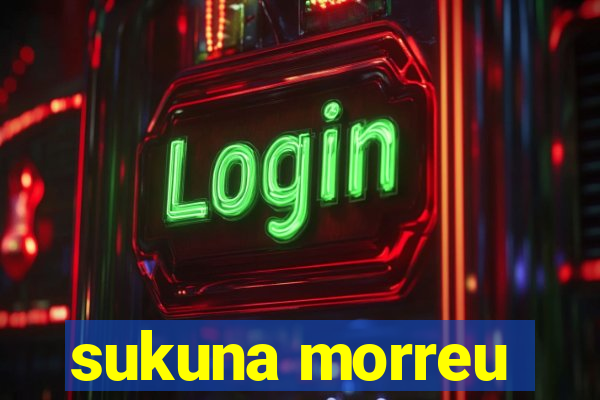 sukuna morreu