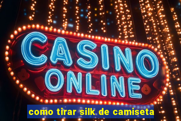 como tirar silk de camiseta