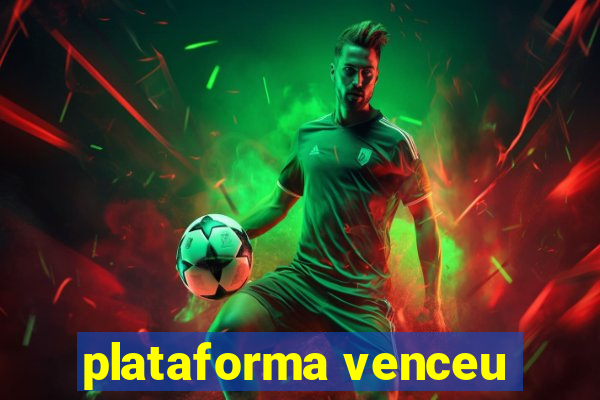 plataforma venceu