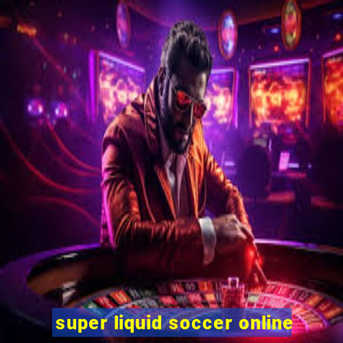 super liquid soccer online
