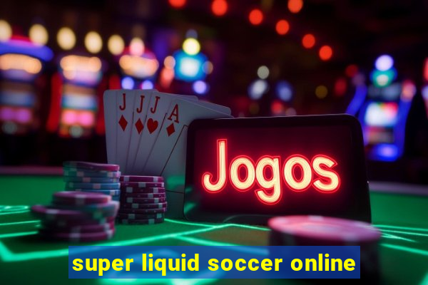 super liquid soccer online