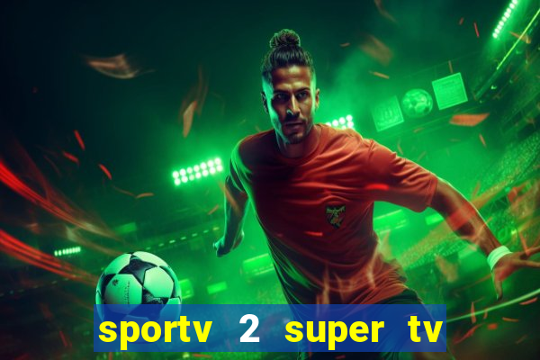 sportv 2 super tv ao vivo