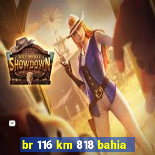 br 116 km 818 bahia