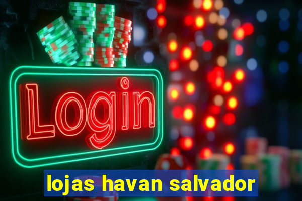 lojas havan salvador