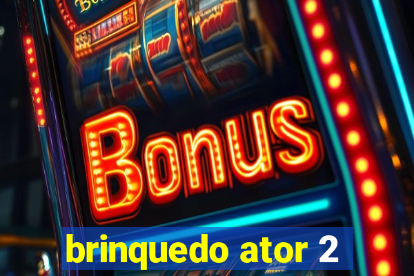 brinquedo ator 2