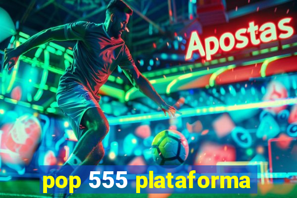 pop 555 plataforma