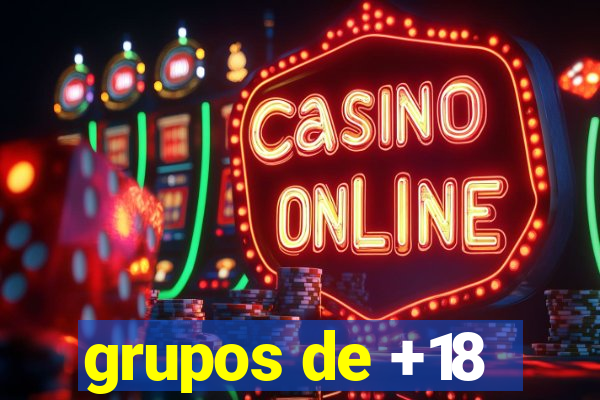 grupos de +18