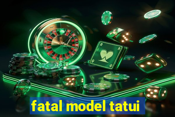 fatal model tatui