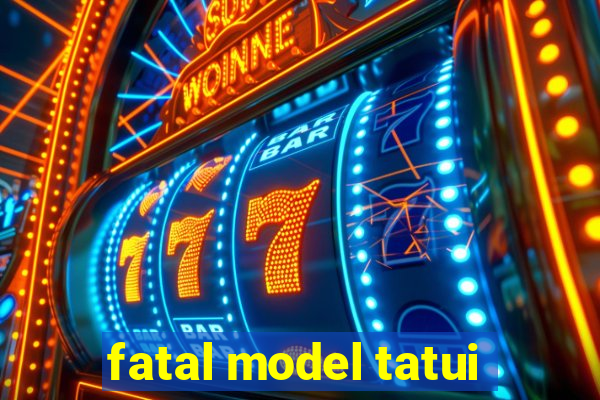 fatal model tatui
