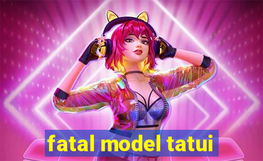 fatal model tatui