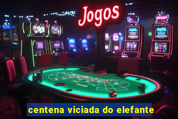 centena viciada do elefante