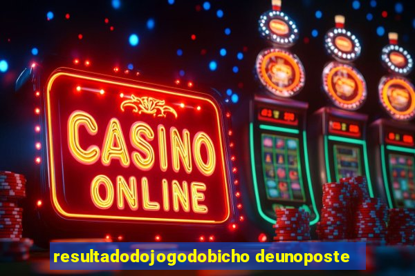 resultadodojogodobicho deunoposte