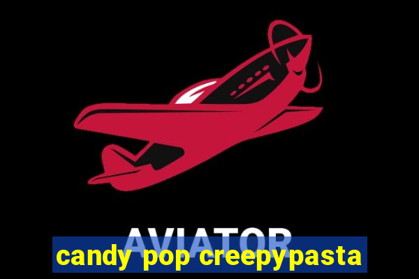 candy pop creepypasta