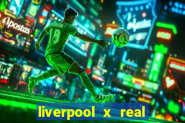 liverpool x real madrid canaisplay