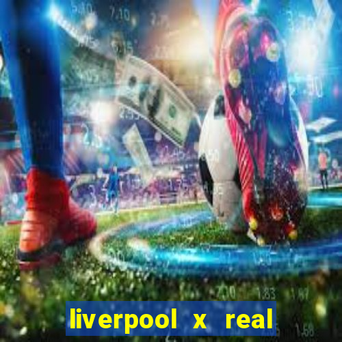 liverpool x real madrid canaisplay