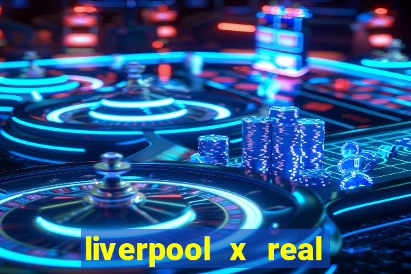 liverpool x real madrid canaisplay