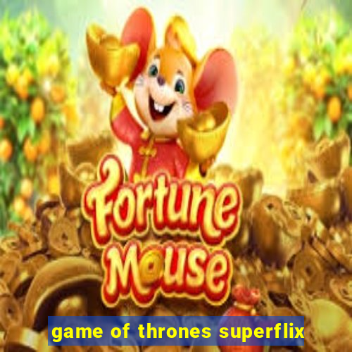 game of thrones superflix