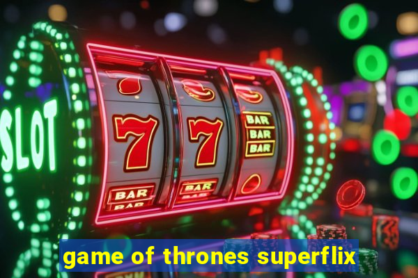 game of thrones superflix
