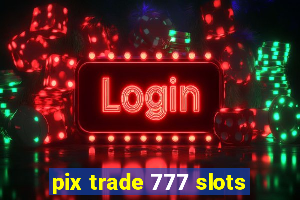 pix trade 777 slots