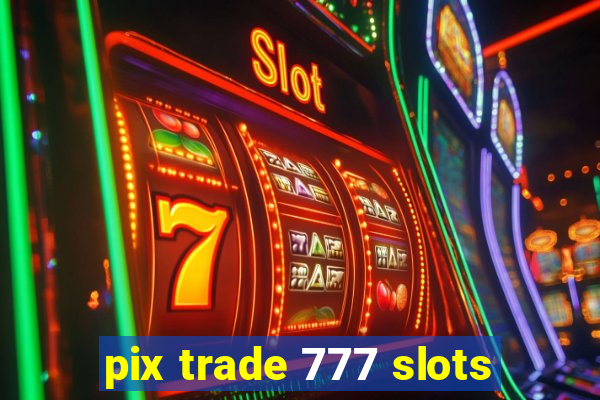 pix trade 777 slots