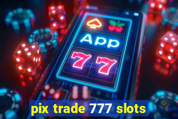 pix trade 777 slots
