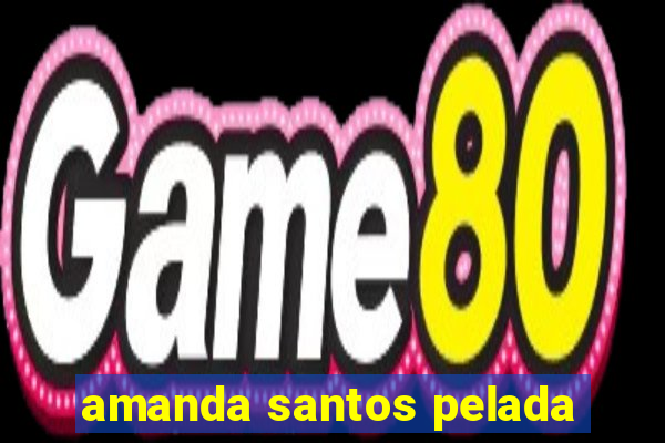 amanda santos pelada