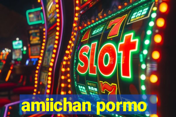 amiichan pormo