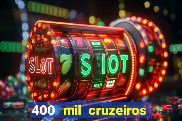 400 mil cruzeiros em reais