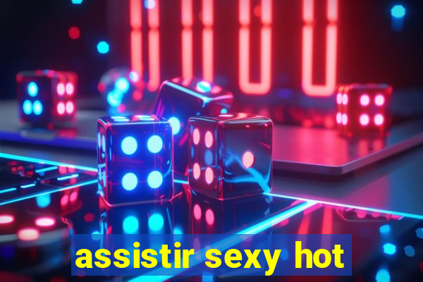 assistir sexy hot